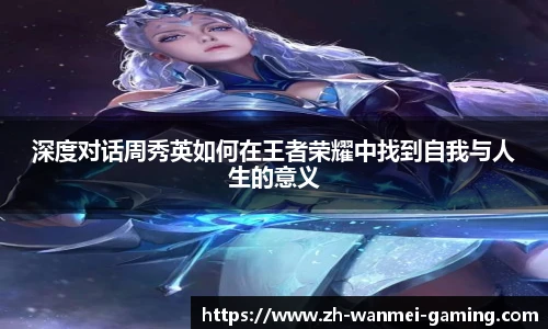 深度对话周秀英如何在王者荣耀中找到自我与人生的意义